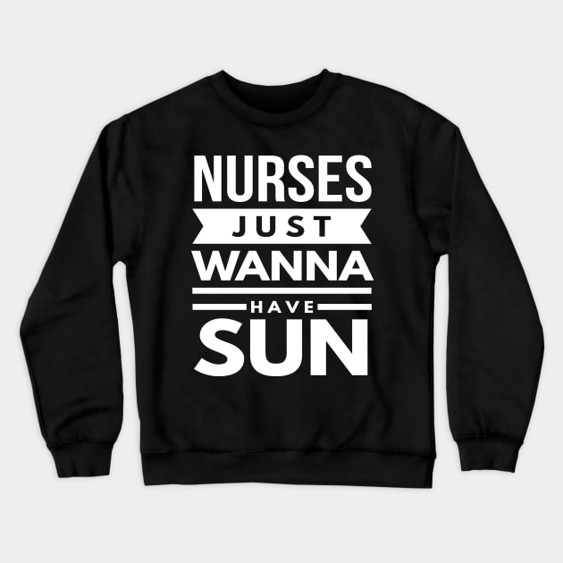 Nurses Just Wanna Have Sun 2018 Nurses Week Crewneck Sweatshirt by studiokrk